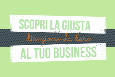 Scopri la giusta direzione da dare al tuo business